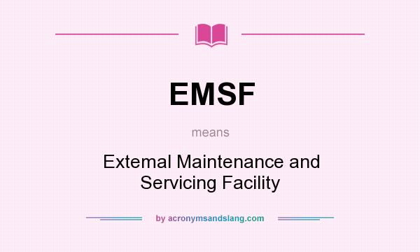 What does EMSF mean? It stands for Extemal Maintenance and Servicing Facility