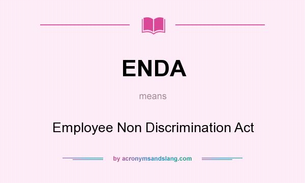What does ENDA mean? It stands for Employee Non Discrimination Act