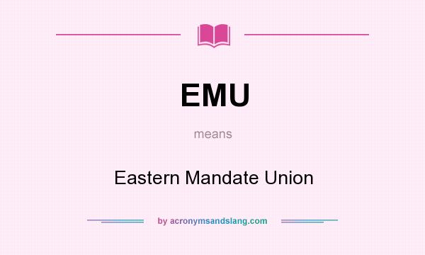 What does EMU mean? It stands for Eastern Mandate Union