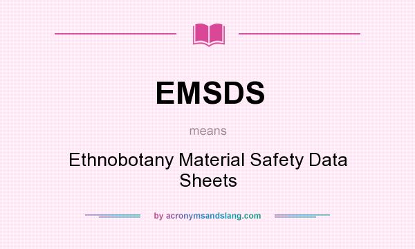 What does EMSDS mean? It stands for Ethnobotany Material Safety Data Sheets