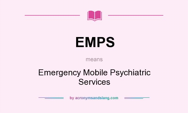 What does EMPS mean? It stands for Emergency Mobile Psychiatric Services