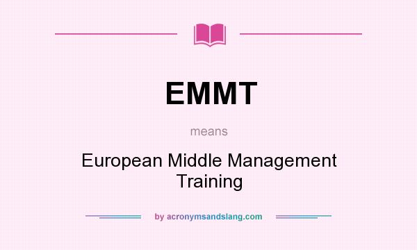 What does EMMT mean? It stands for European Middle Management Training