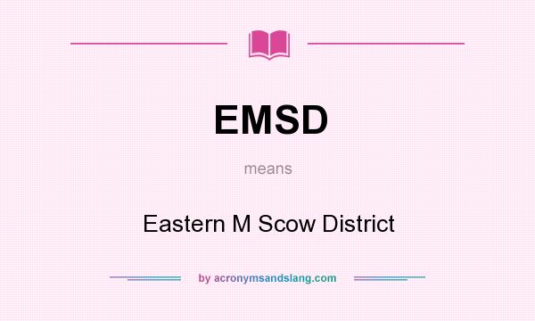 What does EMSD mean? It stands for Eastern M Scow District