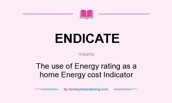 What does ENDICATE mean? It stands for The use of Energy rating as a home Energy cost Indicator