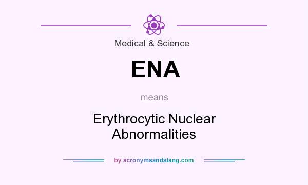 What does ENA mean? It stands for Erythrocytic Nuclear Abnormalities