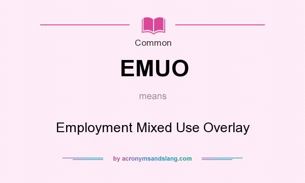What does EMUO mean? It stands for Employment Mixed Use Overlay