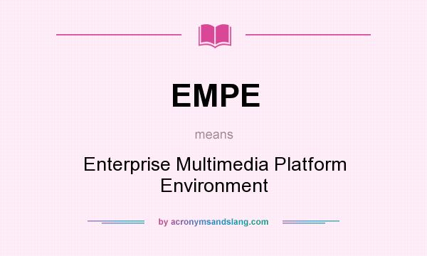 What does EMPE mean? It stands for Enterprise Multimedia Platform Environment