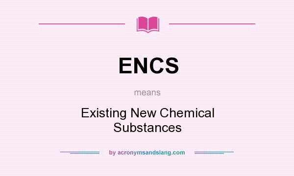 What does ENCS mean? It stands for Existing New Chemical Substances