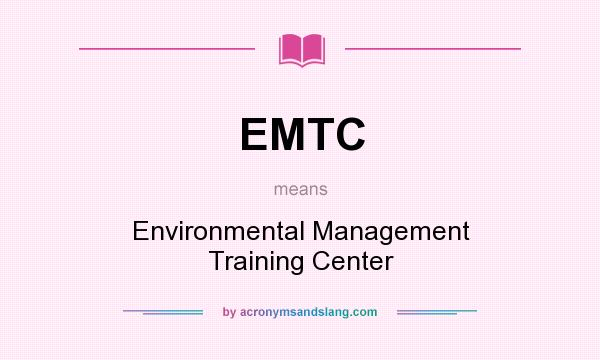 What does EMTC mean? It stands for Environmental Management Training Center