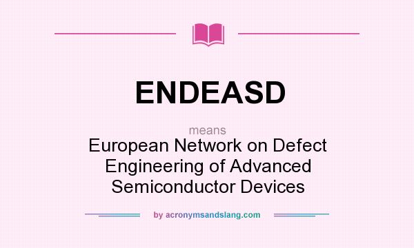 What does ENDEASD mean? It stands for European Network on Defect Engineering of Advanced Semiconductor Devices