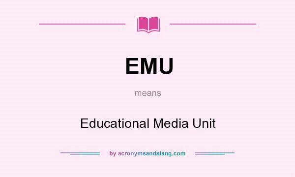 What does EMU mean? It stands for Educational Media Unit