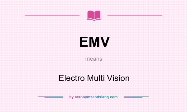 What does EMV mean? It stands for Electro Multi Vision