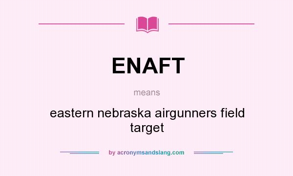 What does ENAFT mean? It stands for eastern nebraska airgunners field target