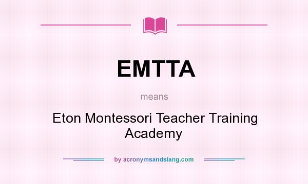 What does EMTTA mean? It stands for Eton Montessori Teacher Training Academy