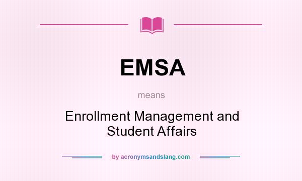 What does EMSA mean? It stands for Enrollment Management and Student Affairs
