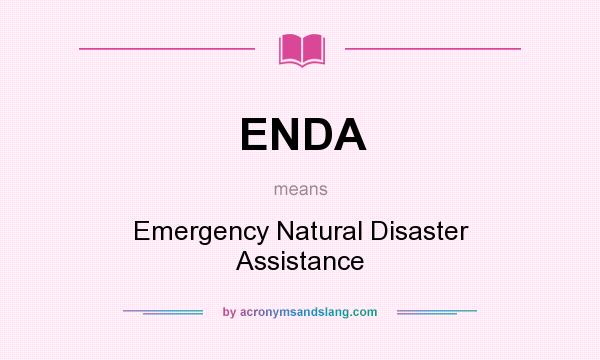 What does ENDA mean? It stands for Emergency Natural Disaster Assistance