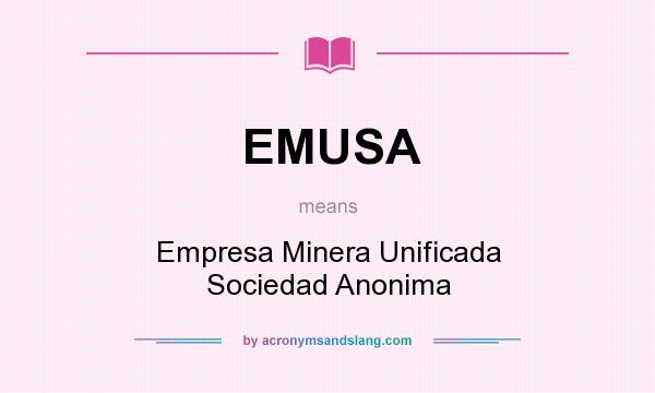 What does EMUSA mean? It stands for Empresa Minera Unificada Sociedad Anonima