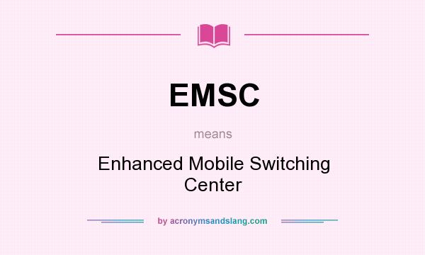 What does EMSC mean? It stands for Enhanced Mobile Switching Center