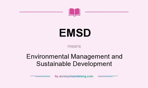 What does EMSD mean? It stands for Environmental Management and Sustainable Development