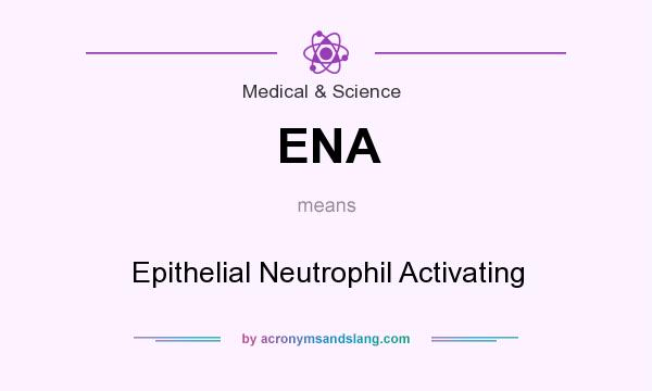 What does ENA mean? It stands for Epithelial Neutrophil Activating