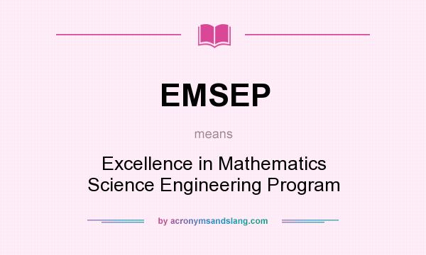 What does EMSEP mean? It stands for Excellence in Mathematics Science Engineering Program