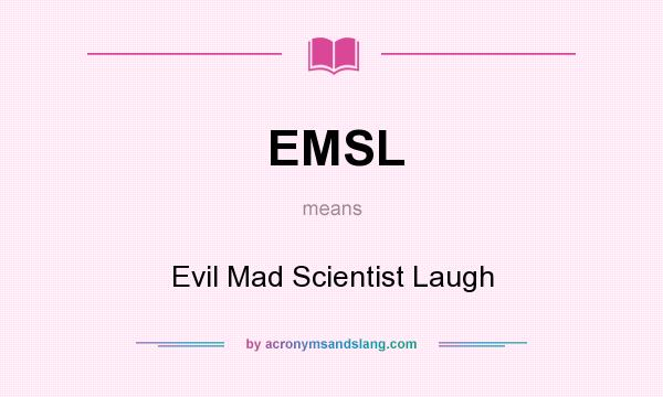 What does EMSL mean? It stands for Evil Mad Scientist Laugh