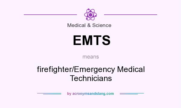 What does EMTS mean? It stands for firefighter/Emergency Medical Technicians
