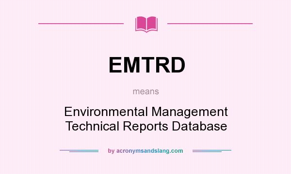 What does EMTRD mean? It stands for Environmental Management Technical Reports Database