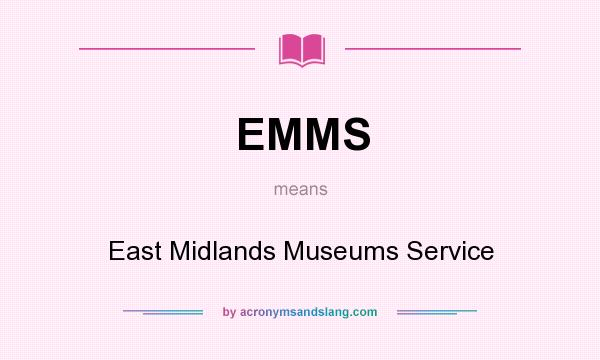 What does EMMS mean? It stands for East Midlands Museums Service