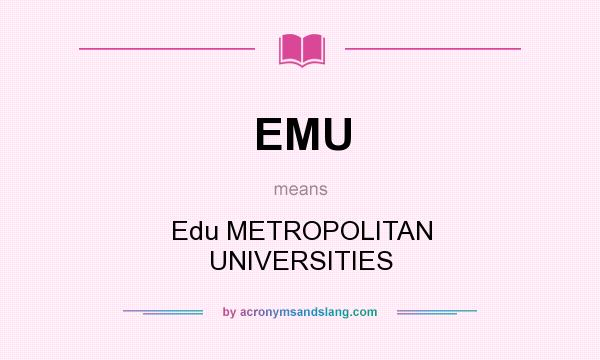 What does EMU mean? It stands for Edu METROPOLITAN UNIVERSITIES