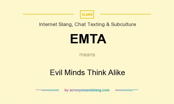 What does EMTA mean? It stands for Evil Minds Think Alike