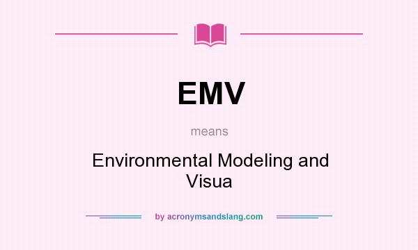 What does EMV mean? It stands for Environmental Modeling and Visua