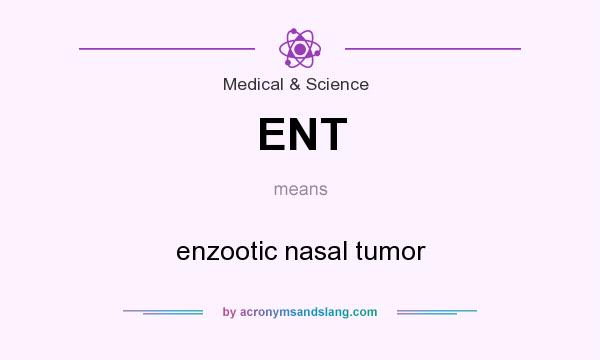 What does ENT mean? It stands for enzootic nasal tumor
