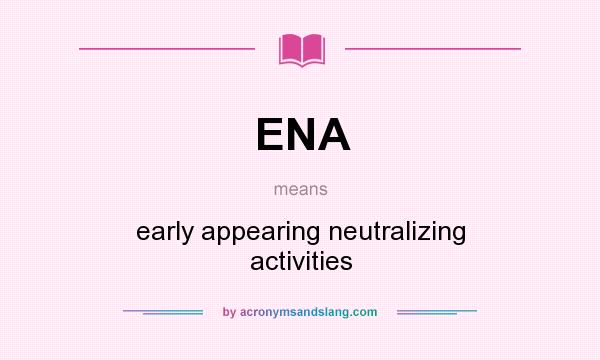 What does ENA mean? It stands for early appearing neutralizing activities