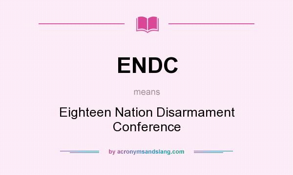 What does ENDC mean? It stands for Eighteen Nation Disarmament Conference