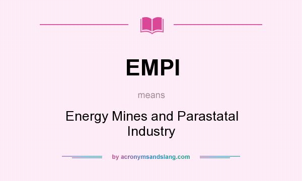 What does EMPI mean? It stands for Energy Mines and Parastatal Industry