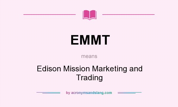 What does EMMT mean? It stands for Edison Mission Marketing and Trading