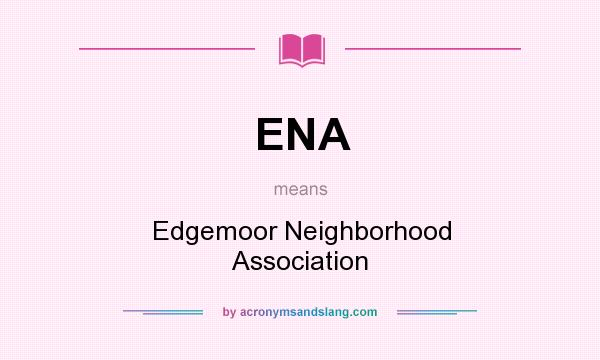 What does ENA mean? It stands for Edgemoor Neighborhood Association