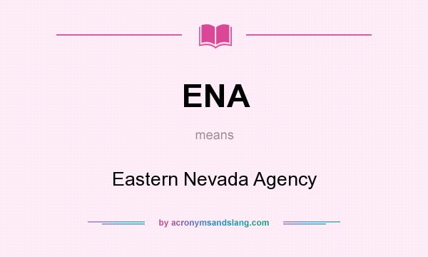 What does ENA mean? It stands for Eastern Nevada Agency