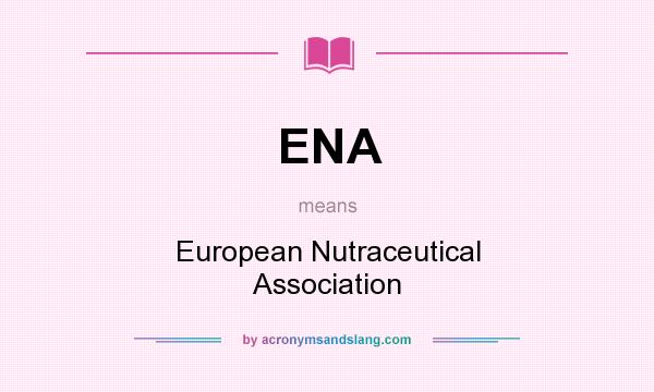 What does ENA mean? It stands for European Nutraceutical Association