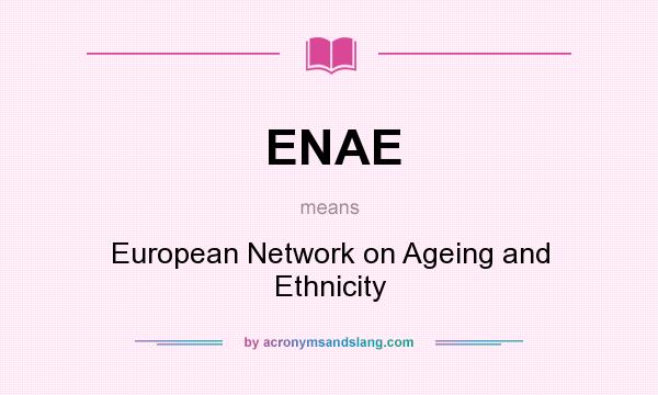 What does ENAE mean? It stands for European Network on Ageing and Ethnicity