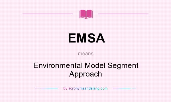 What does EMSA mean? It stands for Environmental Model Segment Approach
