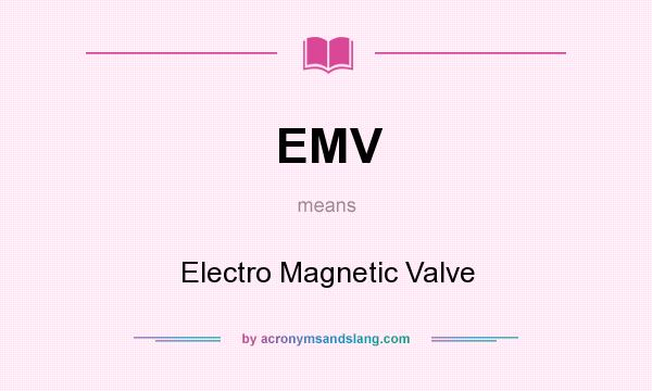 What does EMV mean? It stands for Electro Magnetic Valve