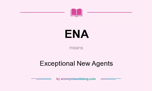 What does ENA mean? It stands for Exceptional New Agents