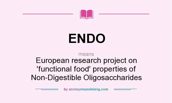 What does ENDO mean? It stands for European research project on `functional food` properties of Non-Digestible Oligosaccharides