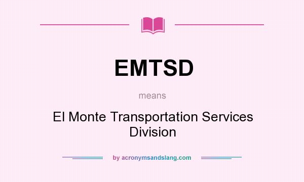 What does EMTSD mean? It stands for El Monte Transportation Services Division