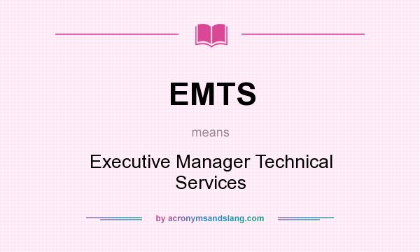 What does EMTS mean? It stands for Executive Manager Technical Services
