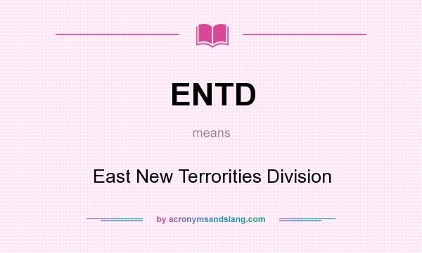 What does ENTD mean? It stands for East New Terrorities Division