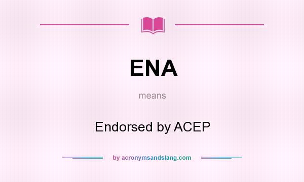What does ENA mean? It stands for Endorsed by ACEP