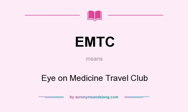 What does EMTC mean? It stands for Eye on Medicine Travel Club